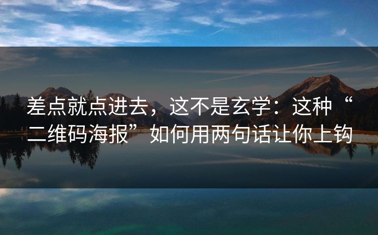 差点就点进去，这不是玄学：这种“二维码海报”如何用两句话让你上钩